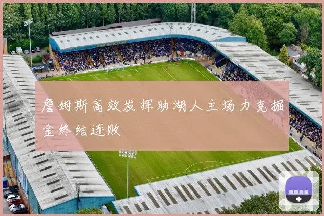 詹姆斯高效发挥助湖人主场力克掘金终结连败