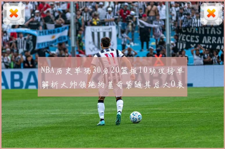 NBA历史单场30分20篮板10助攻榜单解析大帅领跑约基奇紧随其后大O表现不俗