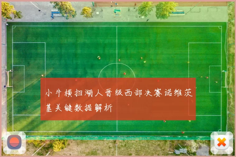 小牛横扫湖人晋级西部决赛诺维茨基关键数据解析