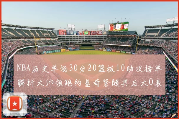 NBA历史单场30分20篮板10助攻榜单解析大帅领跑约基奇紧随其后大O表现不俗