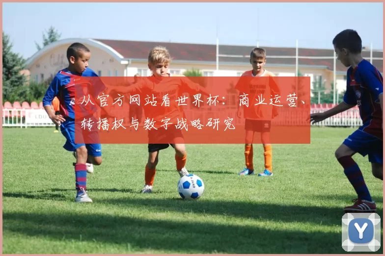 从官方网站看世界杯:商业运营、转播权与数字战略研究
