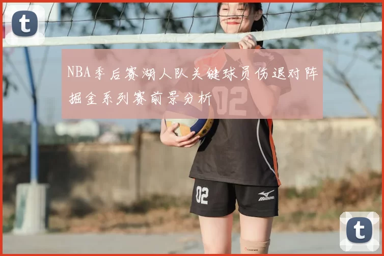 NBA季后赛湖人队关键球员伤退对阵掘金系列赛前景分析