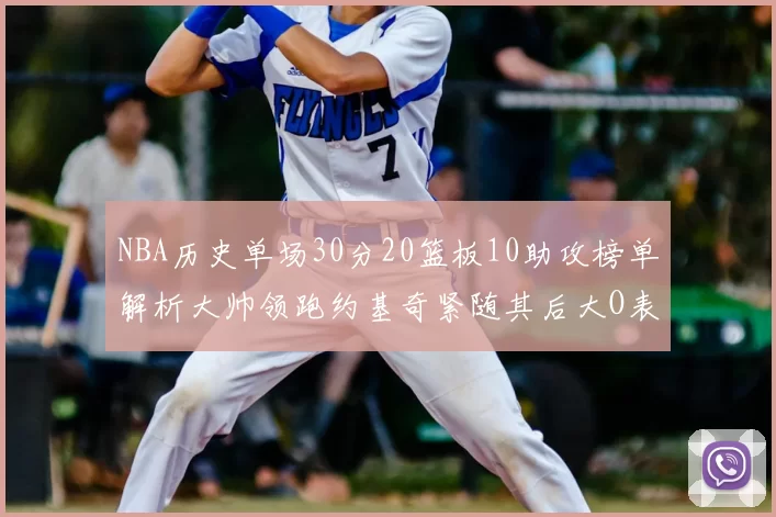 NBA历史单场30分20篮板10助攻榜单解析大帅领跑约基奇紧随其后大O表现不俗