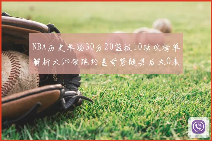 NBA历史单场30分20篮板10助攻榜单解析大帅领跑约基奇紧随其后大O表现不俗
