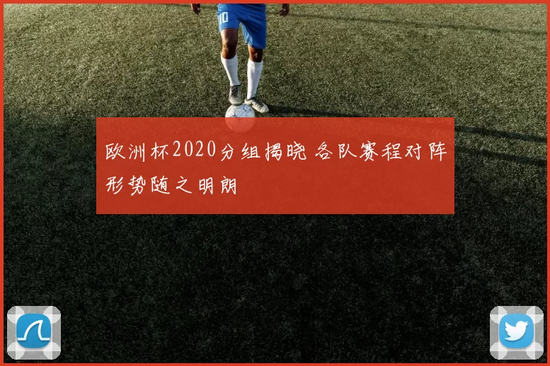 欧洲杯2020分组揭晓 各队赛程对阵形势随之明朗