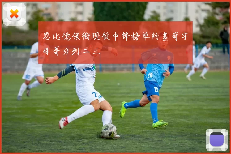 恩比德领衔现役中锋榜单约基奇字母哥分列二三