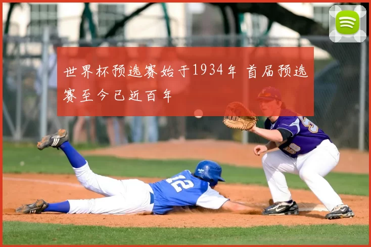 世界杯预选赛始于1934年 首届预选赛至今已近百年