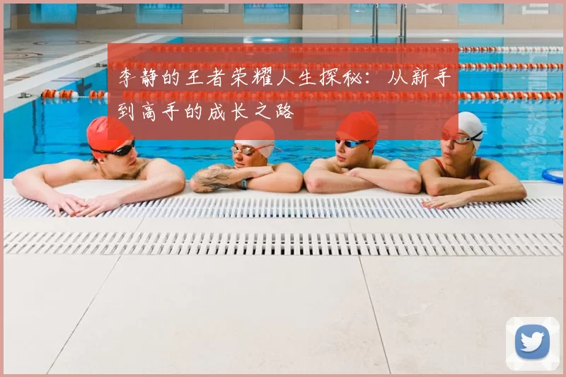李静的王者荣耀人生探秘:从新手到高手的成长之路