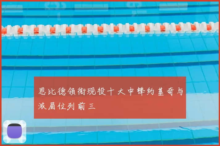 恩比德领衔现役十大中锋约基奇与浓眉位列前三