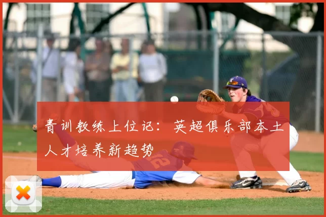 青训教练上位记：英超俱乐部本土人才培养新趋势